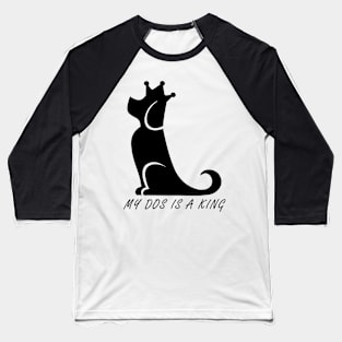 My Dog Is A King Baseball T-Shirt